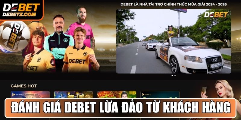 DEBET Lừa Đảo - Sự Thật Sau Tin Đồn Gây Xôn Xao Cộng Đồng 3 Đánh giá DEBET lừa đảo từ phía khách hàng