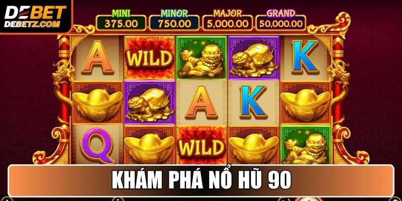 Nổ Hũ 90 - Bí Mật Trò Chơi Quay Hũ Dễ Thắng Trên DEBET 2 Khám phá Nổ Hũ 90