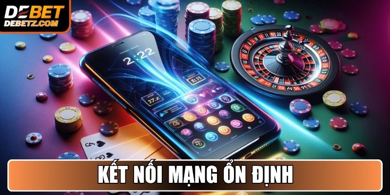 Tải App DEBET - Hướng Dẫn Cài Đặt Nhanh, Trải Nghiệm Mượt Mà 4 Kết nối mạng ổn định